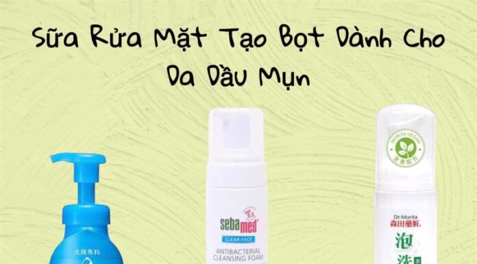 Top 5 sữa rửa mặt tạo bọt tốt nhất cho da dầu mụn (2022)